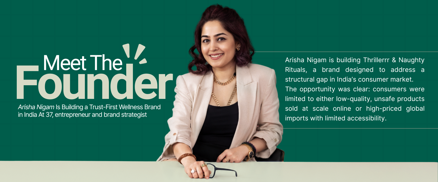 Meet the Founder: Arisha Nigam, founder of Thrillerrr and Naughty Rituals, building a trust-first wellness brand in India